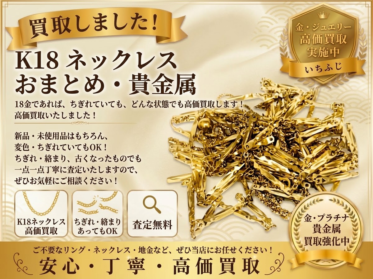 【K18ネックレス買取り】まとめてお持ち込みで査定額UP！🎉貴金属の買取りはいちふじビバホーム八王子多摩美大前店へ！